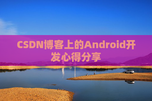 CSDN博客上的Android开发心得分享